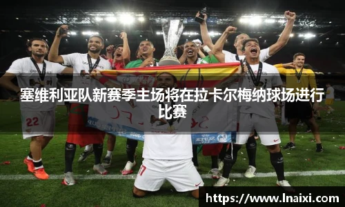 塞维利亚队新赛季主场将在拉卡尔梅纳球场进行比赛