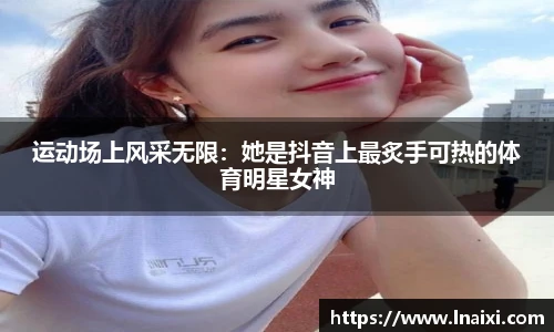 运动场上风采无限：她是抖音上最炙手可热的体育明星女神