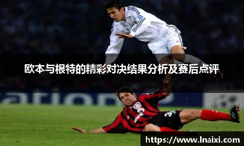 欧本与根特的精彩对决结果分析及赛后点评